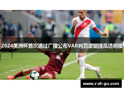2024美洲杯首次通过广播公布VAR判罚逻辑提高透明度 2024美洲杯首次通过广播公布VAR判罚逻辑提高透明度