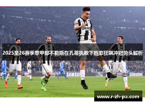 2025至26赛季意甲那不勒斯在孔蒂执教下胜率狂飙冲冠势头解析