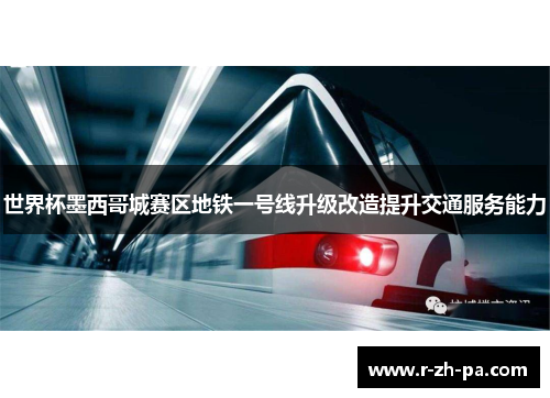 世界杯墨西哥城赛区地铁一号线升级改造提升交通服务能力